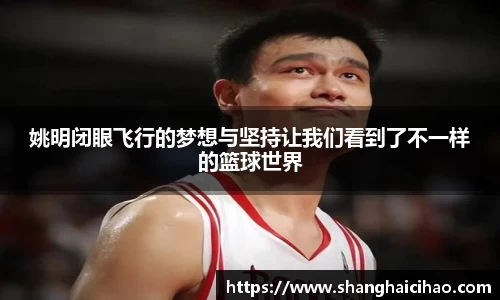 姚明闭眼飞行的梦想与坚持让我们看到了不一样的篮球世界