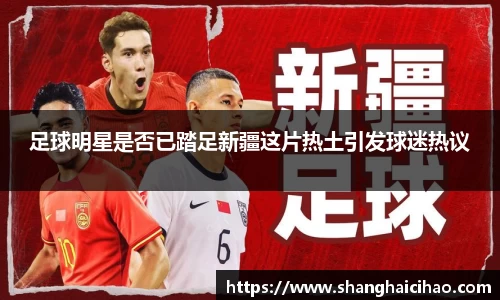 足球明星是否已踏足新疆这片热土引发球迷热议