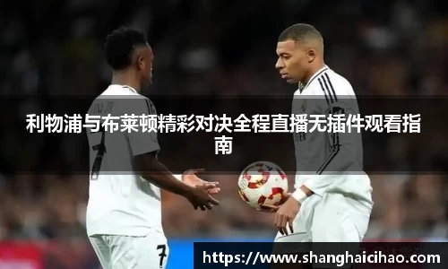 利物浦与布莱顿精彩对决全程直播无插件观看指南