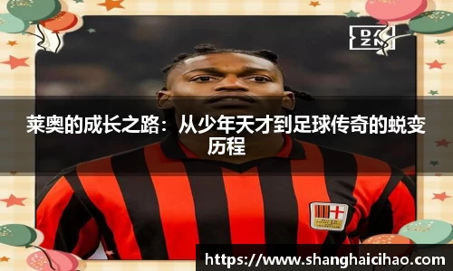 莱奥的成长之路：从少年天才到足球传奇的蜕变历程